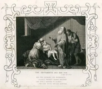 The Shunammite And Her Son, 2. Kin. Ch. 4. V. 37.-Her Son Deceased The Shunnammite Elisha's Earnest Prayer implores, 
And Soon. A Mother to Delight, The Lord Of all Her Son Restores