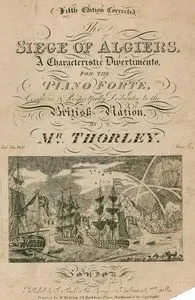 Siege Of Algiers, A Characteristic Divertimento For The Piano Forte, Composed & Respectfully Dedicated To The British Station By Mr.Thorley