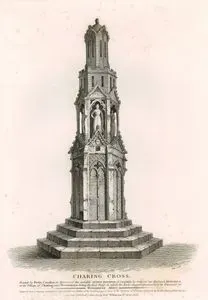 Charing Cross, Westminster Abbey Erected by Pietro Cavalini, in Memeory of the admirable Queen Eleanor of Castile…